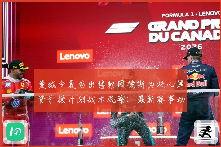 曼城今夏或出售赖因德斯为核心筹资引援计划战术观察：最新赛事动态与深度分析