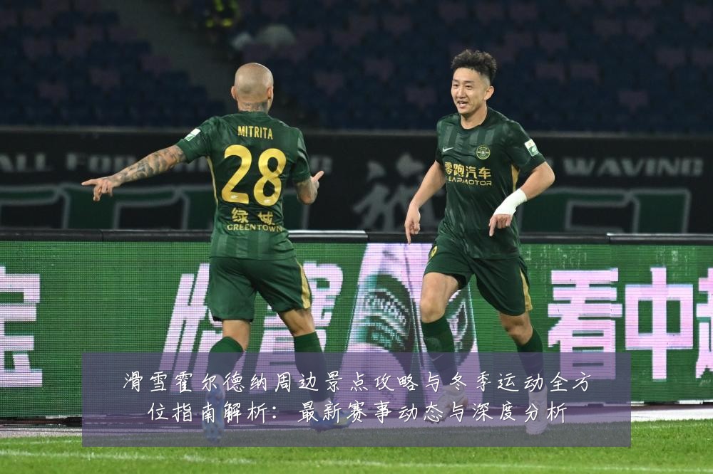 滑雪霍尔德纳周边景点攻略与冬季运动全方位指南解析:最新赛事动态与深度分析